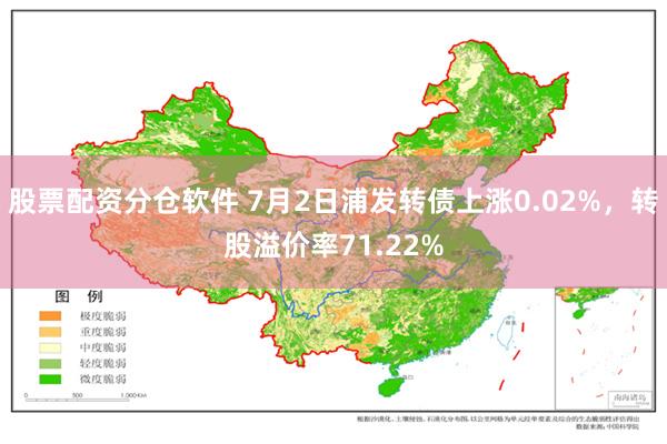 股票配资分仓软件 7月2日浦发转债上涨0.02%，转股溢价率71.22%