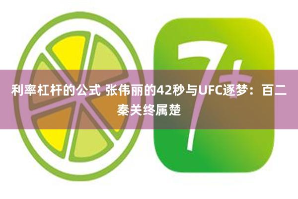 利率杠杆的公式 张伟丽的42秒与UFC逐梦：百二秦关终属楚