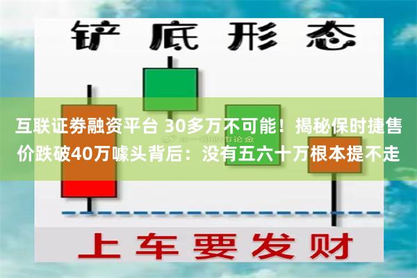 互联证劵融资平台 30多万不可能！揭秘保时捷售价跌破40万噱头背后：没有五六十万根本提不走